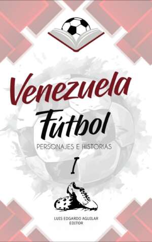 Libro Venezuela Fútbol personajes e historias del fútbol venezolano