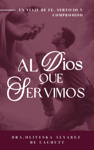 Portada del libro "Al Dios que servimos" por la Dra. Oliveska Álvarez de Cachutt, destacando el título sobre un fondo que simboliza fe y compromiso cristiano.