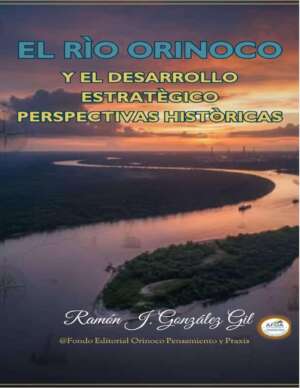Portada del libro El Río Orinoco y el Desarrollo Estratégico de Ramón J. González Gil - Análisis geográfico e histórico del Orinoco.