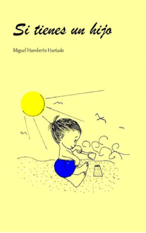 Portada del libro Si Tienes Un Hijo escrito por Miguel Humberto Hurtado e ilustrado por Luis Eduardo Tovar.