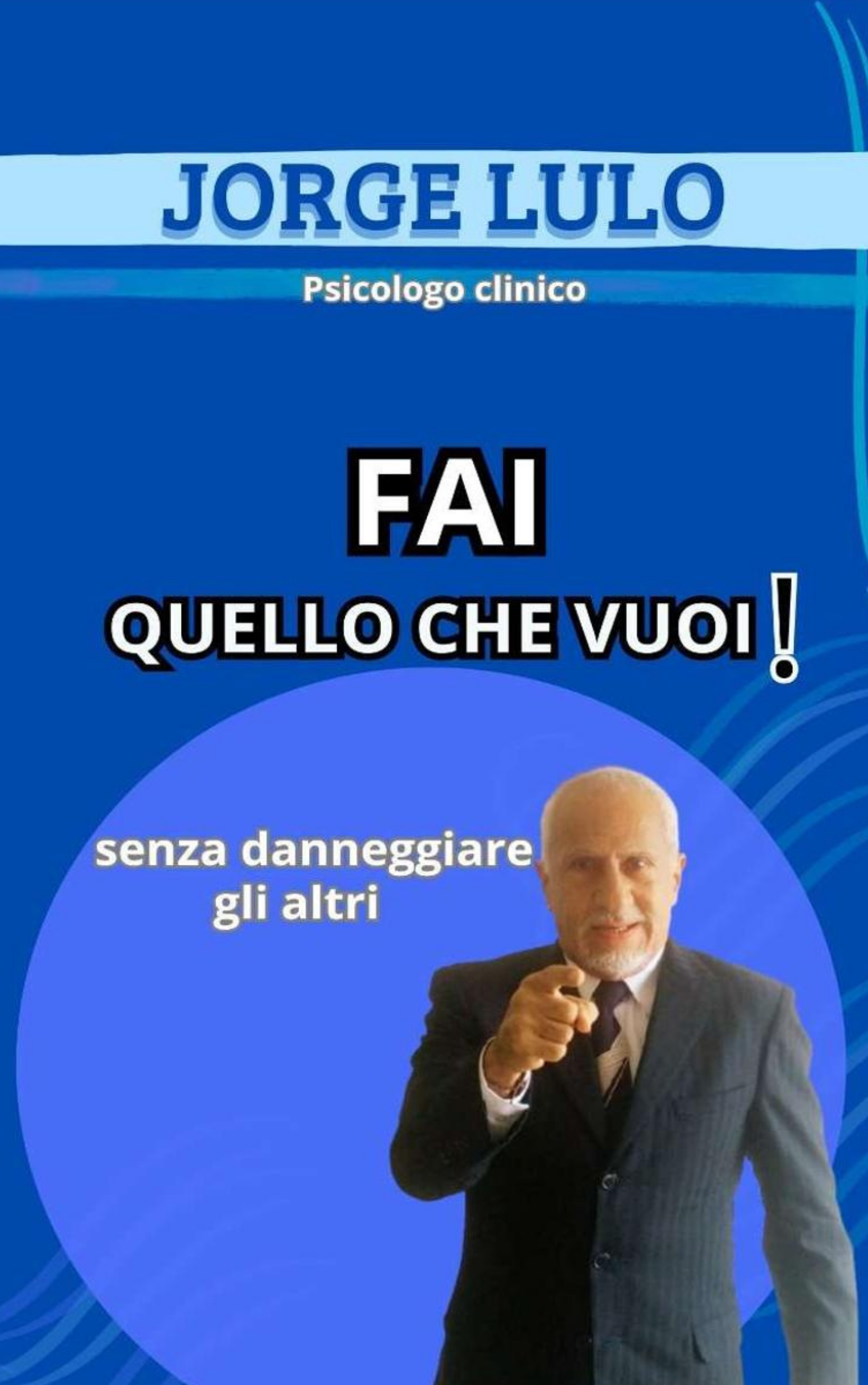 Un manual de psicología clínica y modificación de conducta para alcanzar el éxito y la plenitud personal. Portada del libro FAI QUELLO CHE VUOI! Senza danneggiare gli altri del psicólogo clínico Jorge Lulo.