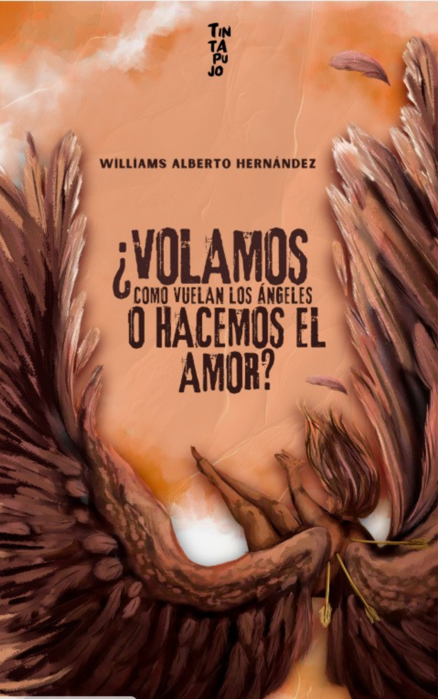 Poemario del autor venezolano Williams Alberto Hernández, publicado bajo el sello de Tintapujo y Teluria Editores en 2026. Portada del libro de poesía ¿Volamos como vuelan los ángeles o hacemos el amor? escrito por Williams Alberto Hernández.