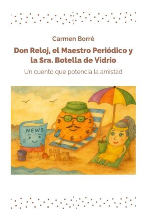 Portada del cuento infantil ilustrado Don Reloj, el maestro periódico y la Sra botella de vidrio de Carmen Borré