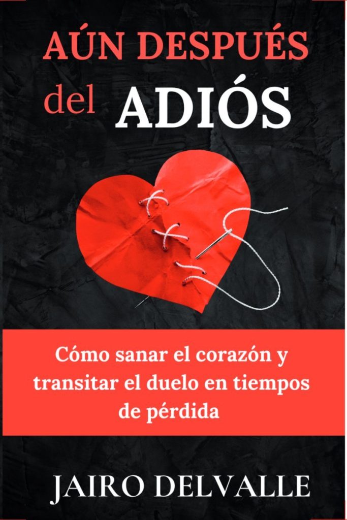 Aún después del adiós: Cómo sanar el corazón y transitar el duelo en tiempos de pérdida