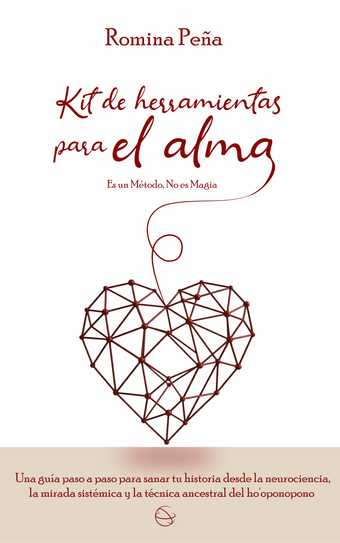 Una guía paso a paso para sanar tu historia desde la neurociencia, la mirada sistémica y la técnica ancestral del Ho'oponopono. Portada del libro "Kit de Herramientas para el alma" por Romina Peña, con el subtítulo "Es un Método, No es Magia"